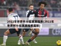 2022年世界杯小组赛赛程表(2022年世界杯小组赛赛程表最新)