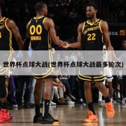 世界杯点球大战(世界杯点球大战最多轮次)