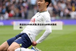奥运会100米决赛(奥运会100米决赛成绩)