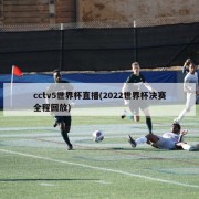cctv5世界杯直播(2022世界杯决赛全程回放)