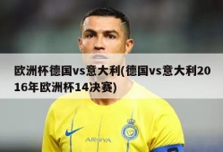 欧洲杯德国vs意大利(德国vs意大利2016年欧洲杯14决赛)