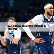 实况足球2013好玩吗(实况足球2013推荐配置)