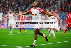 天下足球演员的自我修养下(天下足球工作人员)