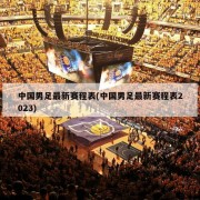 中国男足最新赛程表(中国男足最新赛程表2023)