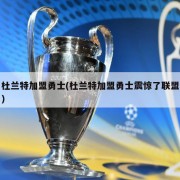 杜兰特加盟勇士(杜兰特加盟勇士震惊了联盟)