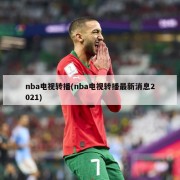 nba电视转播(nba电视转播最新消息2021)