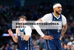 世界杯法国对阿根廷(世界杯法国对阿根廷角球多少个)
