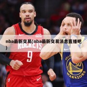 nba最新交易(nba最新交易消息直播吧)