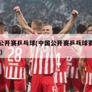 中国公开赛乒乓球(中国公开赛乒乓球赛程表 直播)