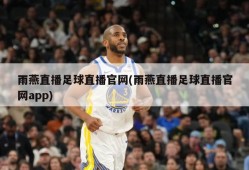 雨燕直播足球直播官网(雨燕直播足球直播官网app)