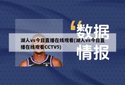 湖人vs今日直播在线观看(湖人vs今日直播在线观看CCTV5)
