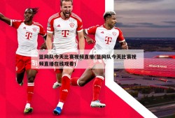 篮网队今天比赛视频直播(篮网队今天比赛视频直播在线观看)