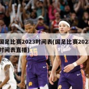 国足比赛2023时间表(国足比赛2023时间表直播)
