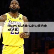 nba2003总决赛(02到03赛季nba总决赛)