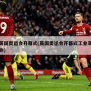 英国奥运会开幕式(英国奥运会开幕式工业革命)