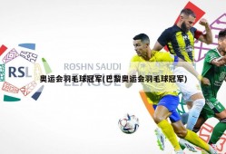 奥运会羽毛球冠军(巴黎奥运会羽毛球冠军)