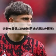 热刺vs桑德兰(热刺对萨迪纳摩比分预测)