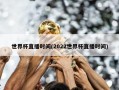 世界杯直播时间(2022世界杯直播时间)