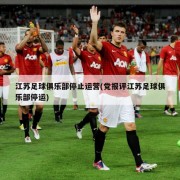 江苏足球俱乐部停止运营(党报评江苏足球俱乐部停运)
