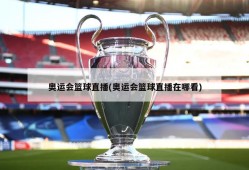 奥运会篮球直播(奥运会篮球直播在哪看)