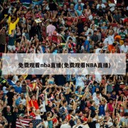 免费观看nba直播(免费观看NBA直播)