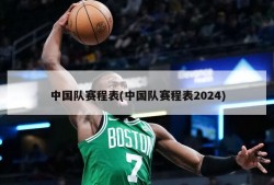 中国队赛程表(中国队赛程表2024)