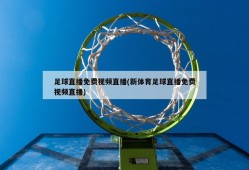足球直播免费视频直播(新体育足球直播免费视频直播)