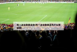 陈一冰伦敦奥运会(陈一冰伦敦奥运为什么得银牌)