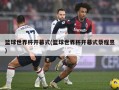 篮球世界杯开幕式(篮球世界杯开幕式蔡程昱)