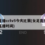 女足直播cctv5今天比赛(女足直播今晚女足直播时间)