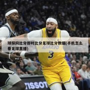 球探网比分即时比分足球比分数据(手机怎么看足球直播)