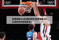 免费观看nba比赛的软件(免费观看nba比赛的软件雨燕相关)