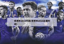 世界杯2018时间(世界杯2018比赛时间)