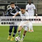 2002年世界杯黑哨(2002年世界杯黑哨事件裁判)