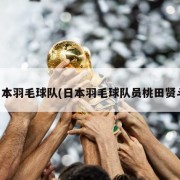 日本羽毛球队(日本羽毛球队员桃田贤斗)