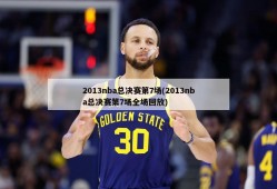 2013nba总决赛第7场(2013nba总决赛第7场全场回放)