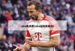nba肌肉男(nba运动员肌肉)
