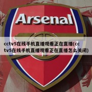 cctv5在线手机直播观看正在直播(cctv5在线手机直播观看正在直播怎么关闭)