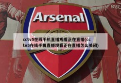 cctv5在线手机直播观看正在直播(cctv5在线手机直播观看正在直播怎么关闭)
