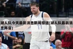 湖人队今天最新消息新闻报道(湖人队最新消息阵容)