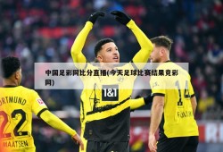 中国足彩网比分直播(今天足球比赛结果竞彩网)