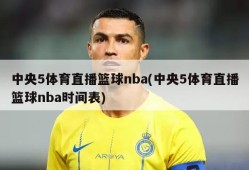 中央5体育直播篮球nba(中央5体育直播篮球nba时间表)