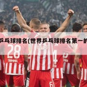 世界乒乓球排名(世界乒乓球排名第一的是谁)