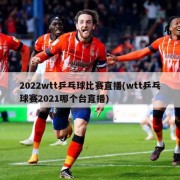 2022wtt乒乓球比赛直播(wtt乒乓球赛2021哪个台直播)