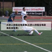火箭vs快船全场录像(火箭vs快船全场录像高清免费)