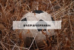 皇马巴萨(皇马巴萨历史胜负)