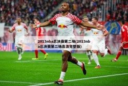 2013nba总决赛第二场(2013nba总决赛第二场高清完整版)