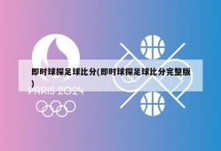 即时球探足球比分(即时球探足球比分完整版)
