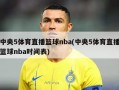 中央5体育直播篮球nba(中央5体育直播篮球nba时间表)