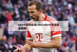 nba十佳球高清(2021nba十佳球高清视频)